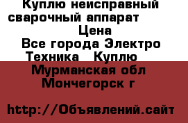 Куплю неисправный сварочный аппарат Fronius MW 3000.  › Цена ­ 50 000 - Все города Электро-Техника » Куплю   . Мурманская обл.,Мончегорск г.